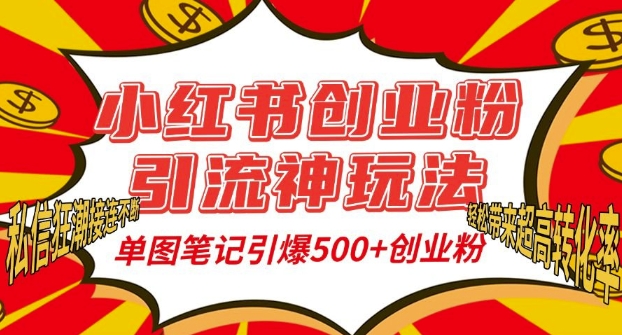 小红书创业粉引流神玩法，单图笔记引爆500+精准创业粉丝，私信狂潮接连不断-朽念云创