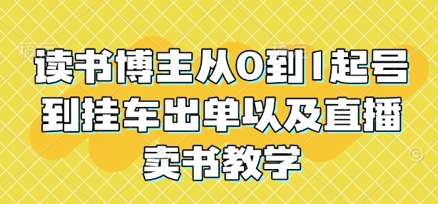 读书博主从0到1起号到挂车出单以及直播卖书教学-朽念云创