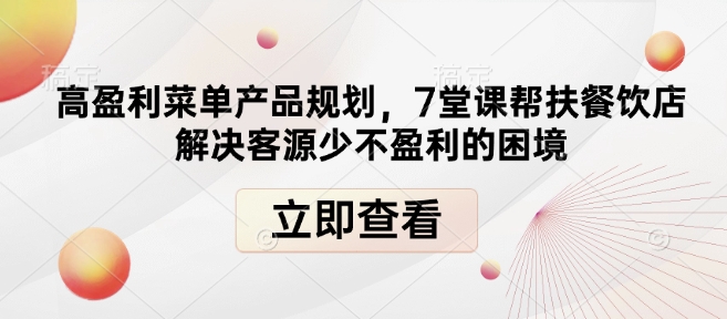 高盈利菜单产品规划，7堂课帮扶餐饮店解决客源少不盈利的困境-朽念云创