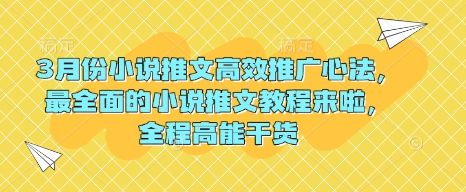 3月份小说推文高效推广心法，最全面的小说推文教程来啦，全程高能干货-朽念云创
