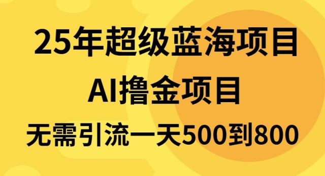 25年超级蓝海项目一天800+，半搬砖项目，不需要引流-朽念云创