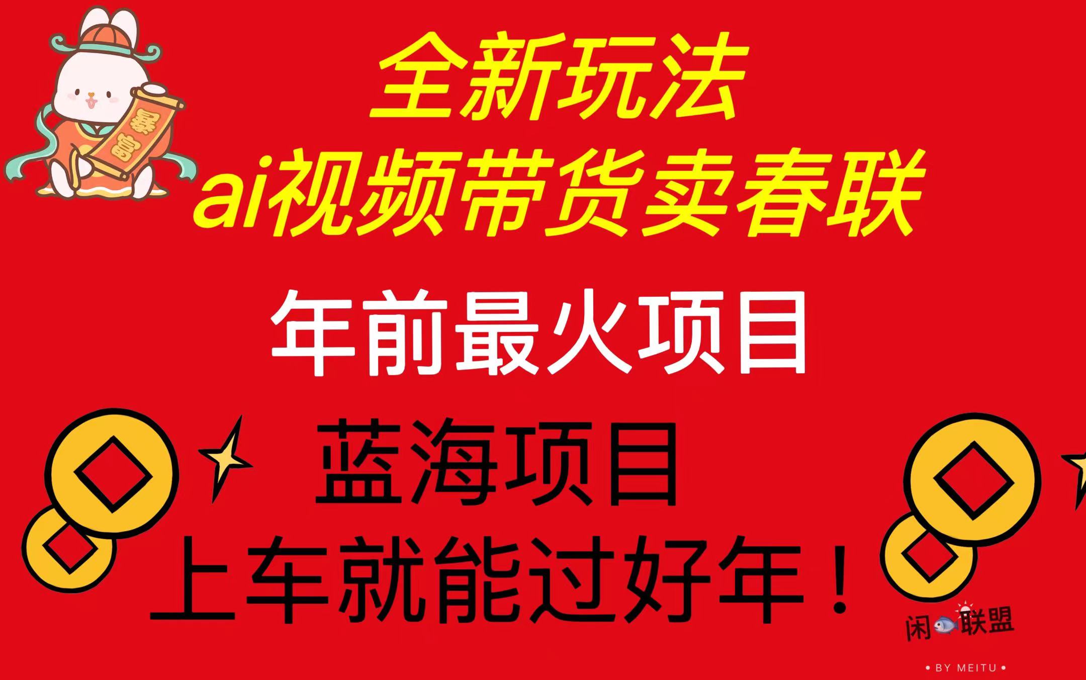 Ai视频带货卖春联全新简单无脑玩法，年前最火爆项目，爆单过好年-朽念云创