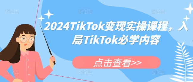 2024TikTok变现实操课程，入局TikTok必学内容-朽念云创