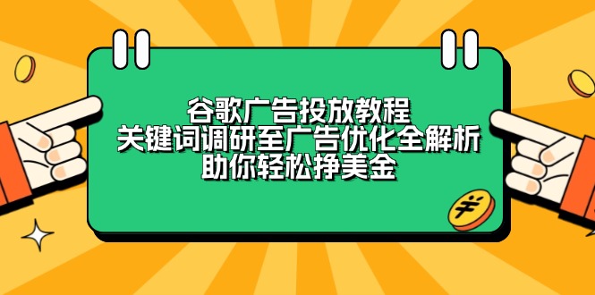 谷歌广告投放教程：关键词调研至广告优化全解析，助你轻松挣美金-朽念云创