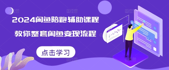 2024闲鱼陪跑辅助课程，教你整套闲鱼变现流程-朽念云创