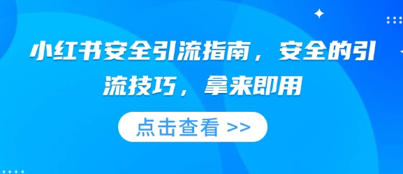 小红书安全引流指南，安全的引流技巧，拿来即用-朽念云创