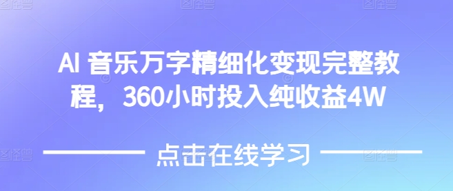 AI音乐精细化变现完整教程，360小时投入纯收益4W-朽念云创