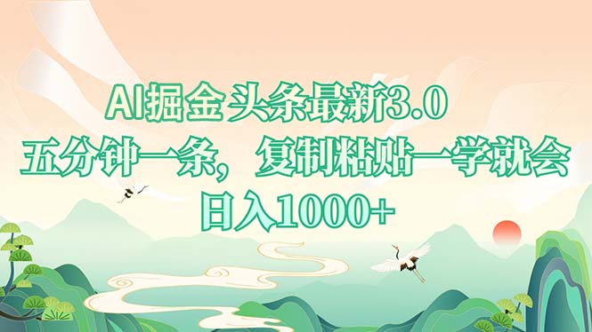 AI掘头条最新3.0，5分钟一条，复制粘贴一学就会，日入1000+-朽念云创