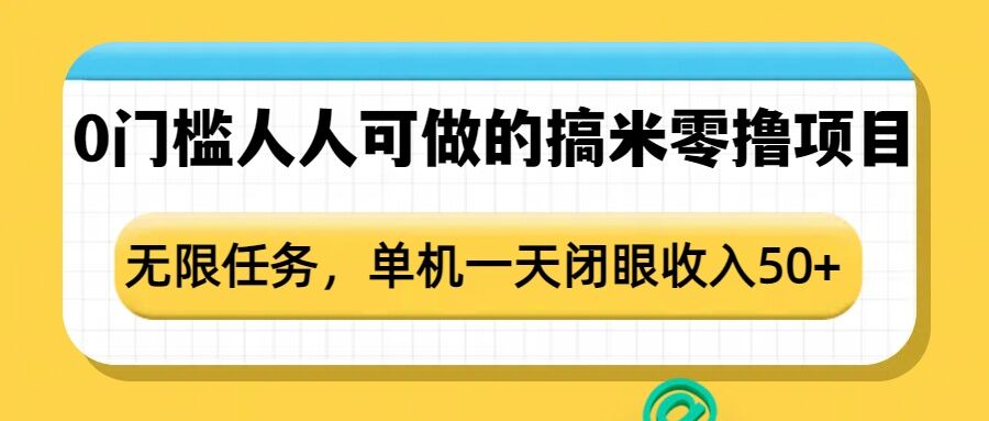 0门槛人人可做的搞米零撸项目，无限任务，单机一天闭眼收入50+-朽念云创