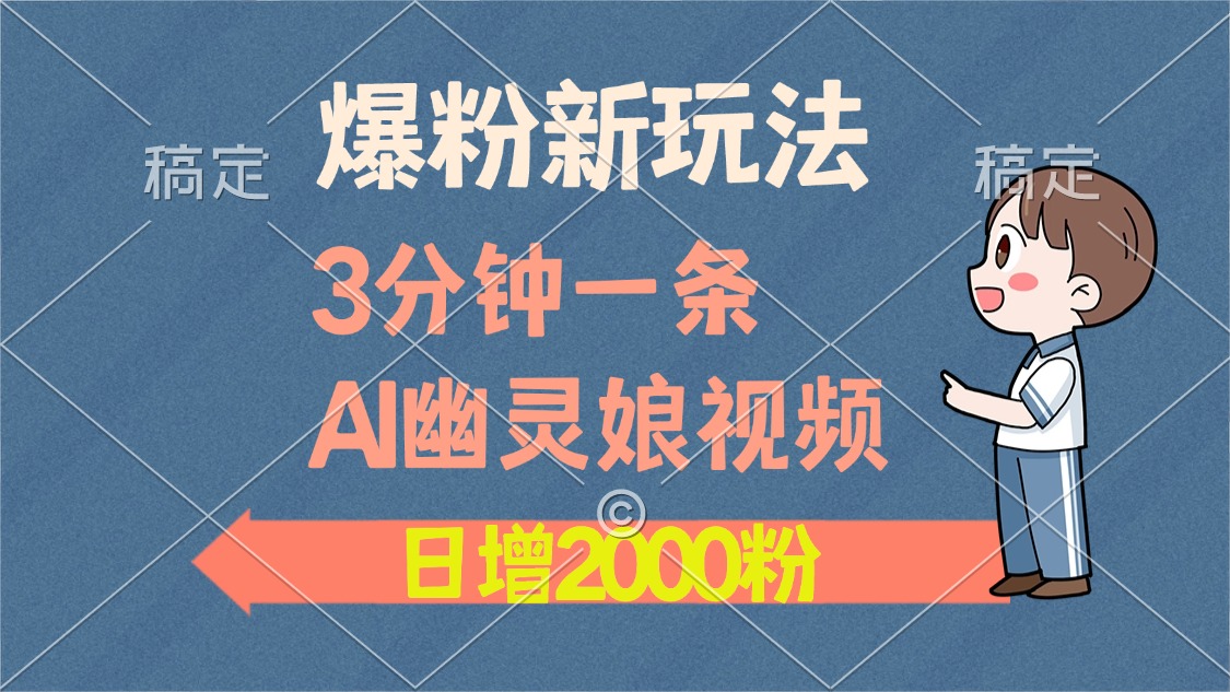 爆粉新玩法，3分钟一条AI幽灵娘视频，日涨2000粉丝，多种变现方式-朽念云创