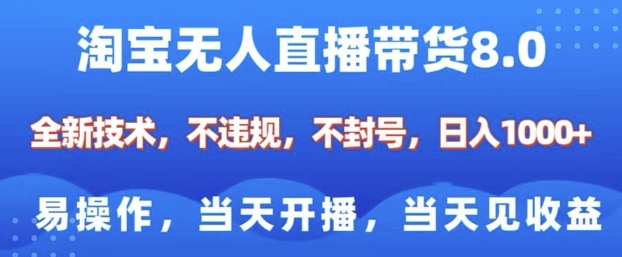 淘宝无人直播带货8.0，全新技术，不违规，不封号，纯小白易操作，当天开播，当天见收益，日入多张-朽念云创