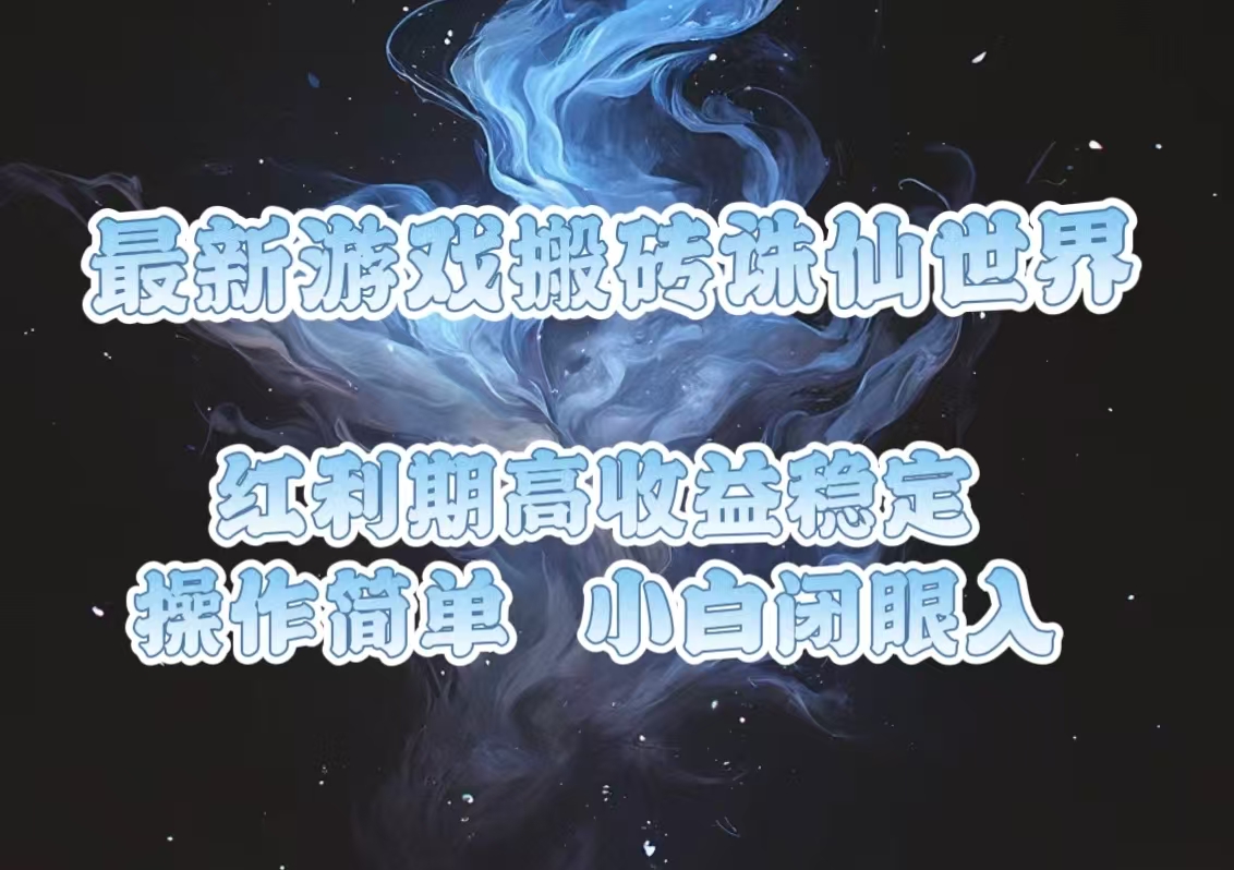 最新游戏搬砖诛仙世界，红利期收益高稳定，操作简单，小白闭眼入。-朽念云创