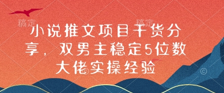 小说推文项目干货分享，双男主稳定5位数大佬实操经验-朽念云创