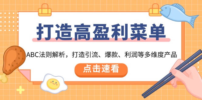 打造高盈利 菜单：ABC法则解析，打造引流、爆款、利润等多维度产品-朽念云创