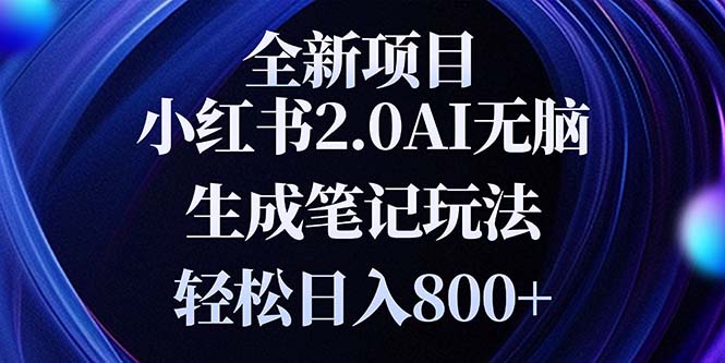 全新小红书2.0无脑生成笔记玩法轻松日入800+小白新手简单上手操作-朽念云创