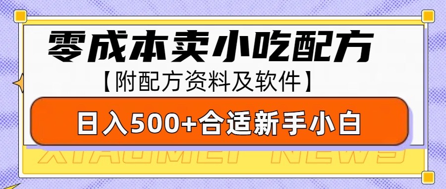 零成本售卖小吃配方，日入500+，适合新手小白操作(附配方资料及软件)-朽念云创