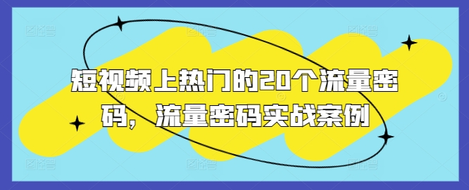 短视频上热门的20个流量密码，流量密码实战案例-朽念云创