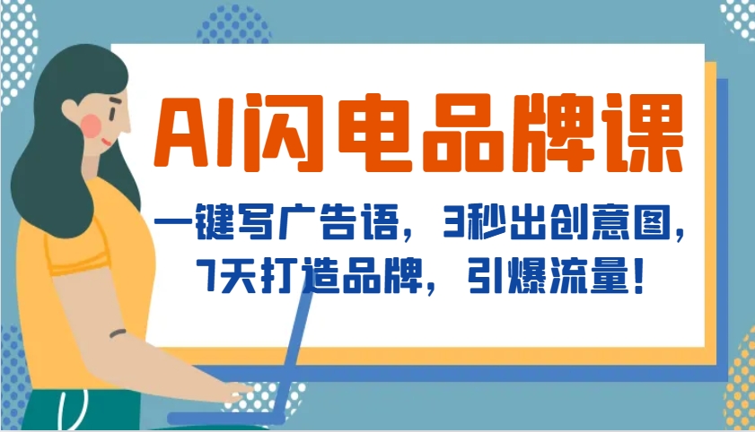 AI闪电品牌课，一键写广告语，3秒出创意图，7天打造品牌，引爆流量！-朽念云创