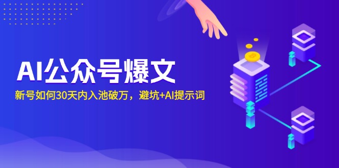 AI公众号爆文：新号如何30天内入池破万，避坑+AI提示词-朽念云创