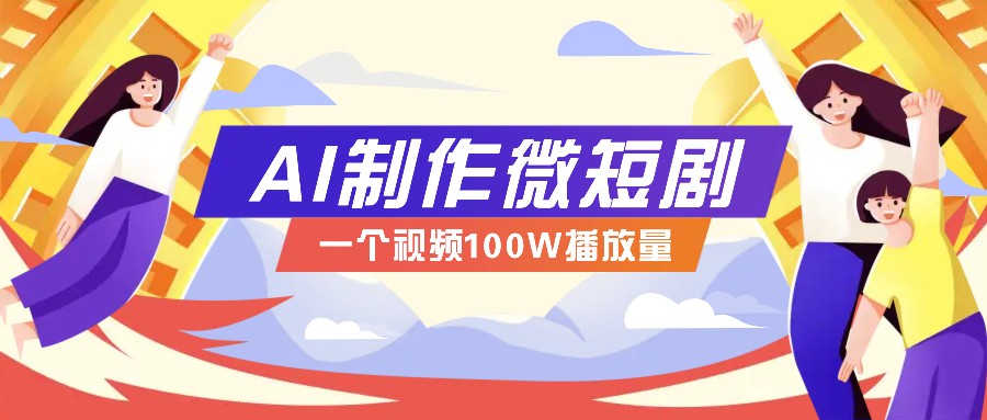 AI制作微短剧实操教程，今年最大风口一个视频100W播放量，附详细实操+变现计划-朽念云创