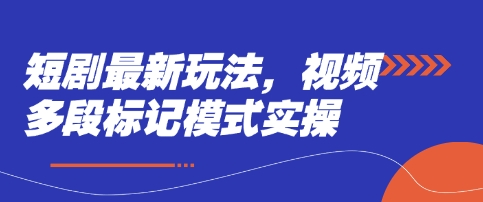 短剧最新玩法，视频多段标记模式实操-朽念云创