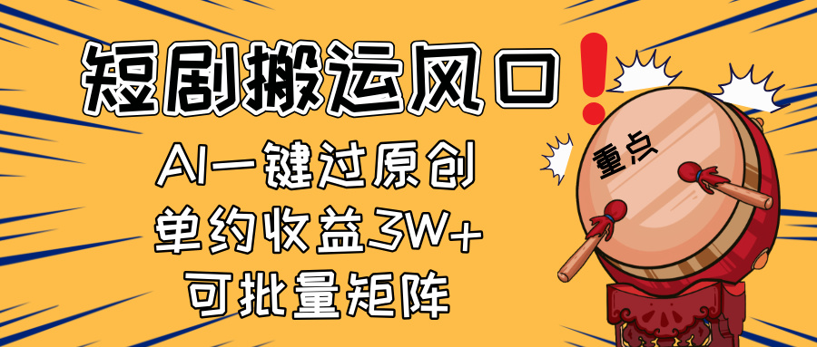 2025短剧搬运风口!复制粘贴AI一键过原创,单月收益3W+,新手可矩阵放...-朽念云创