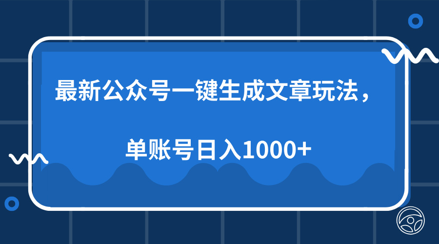 最新公众号AI一键生成文章玩法，单帐号日入1000+-朽念云创