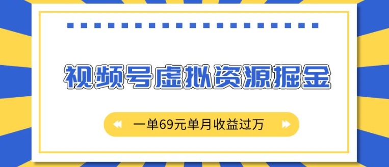 外面收费2980的项目，视频号虚拟资源掘金，一单69元单月收益过W【揭秘】-朽念云创