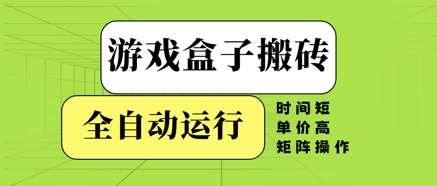 游戏盒子全自动搬砖，时间短、单价高，矩阵操作-朽念云创