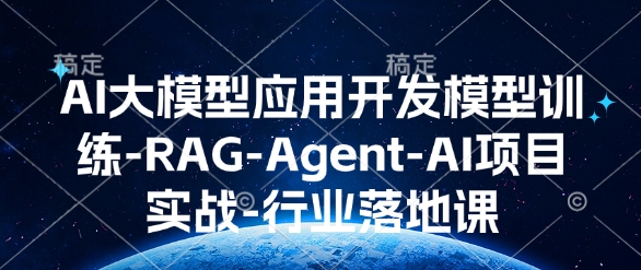 AI大模型应用开发​模型训练-RAG-Agent-AI项目实战-行业落地课-朽念云创