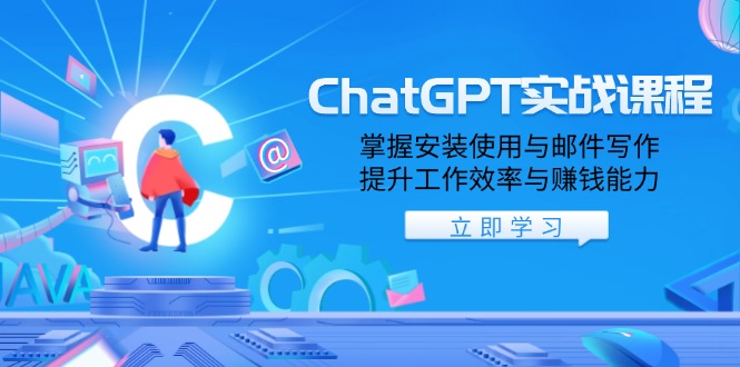 ChatGPT实战课程，掌握安装使用与邮件写作，提升工作效率与赚钱能力-朽念云创