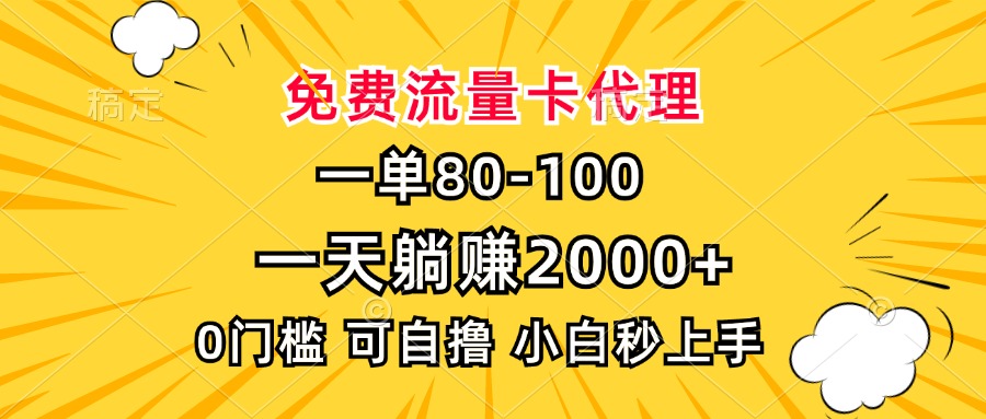 一单80，免费流量卡代理，一天躺赚2000+，0门槛，小白也能轻松上手-朽念云创