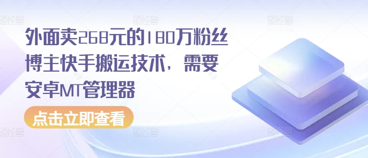 外面卖268元的180万粉丝博主快手搬运技术，需要安卓MT管理器-朽念云创