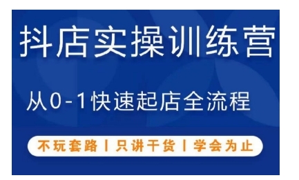 抖音小店实操训练营，从0-1快速起店全流程，不玩套路，只讲干货，学会为止-朽念云创