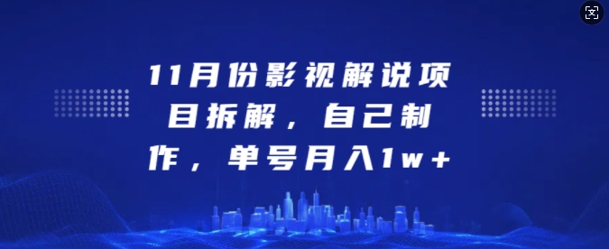 11月份影视解说项目拆解，自己制作，单号月入1w+【揭秘】-朽念云创