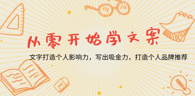 从零开始学文案，文字打造个人影响力，写出吸金力，打造个人品牌推荐-朽念云创