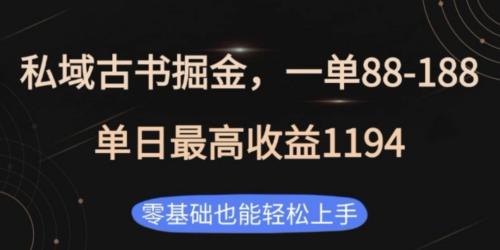 私域古书掘金项目，1单88-188，单日最高收益1194，零基础也能轻松上手【揭秘】-朽念云创