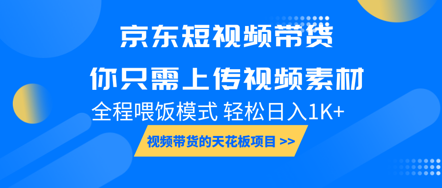 京东短视频带货， 你只需上传视频素材轻松日入1000+， 小白宝妈轻松上手-朽念云创