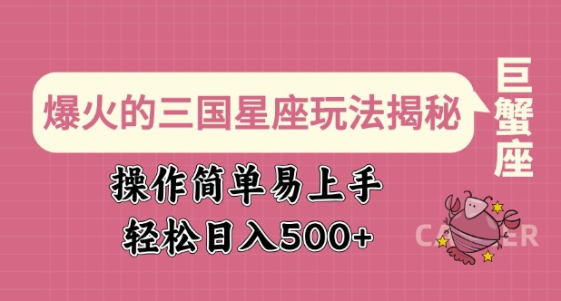 爆火的三国星座玩法揭秘，操作简单易上手，轻松日入多张-朽念云创