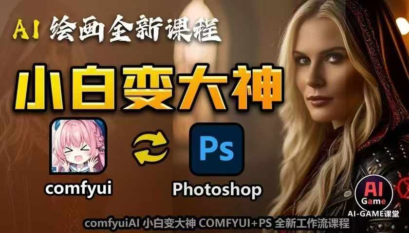 AI绘画全新课程，AI小白变大神COMFYUI+PS全新工作流课程，学会能创作无限可能-朽念云创