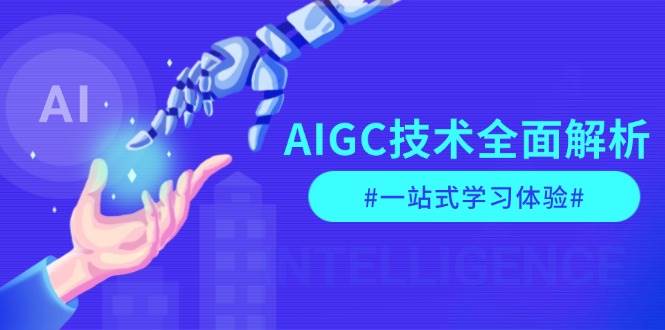 AIGC技术全面解析，从指令优化到生活应用，再到商业落地，一站式学习体验-朽念云创